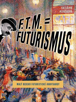 F. T. M. = Futurismus. Malý bedekr futuristické avantgardy koupíte na Kosmas.cz