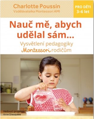 Nauč mě, abych udělal sám - Vysvětlení pedagogiky Montessori rodičům koupíte na Kosmas.cz