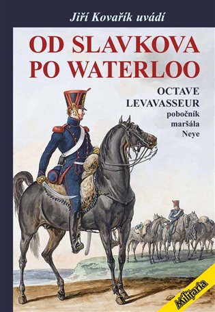 Od Slavkova po Waterloo - Octave Levavasseur pobočník maršála Neye koupíte na Kosmas.cz