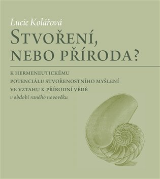 Stvoření, nebo příroda? - K hermeneutickému potenciálu stvořenostního myšlení ve vztahu k přírodní vědě v období raného novověku koupíte na Kosmas.cz