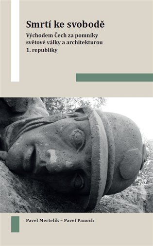 Smrtí ke svobodě - Východem Čech za pomníky světové války a architekturou 1. republiky koupíte na Kosmas.cz