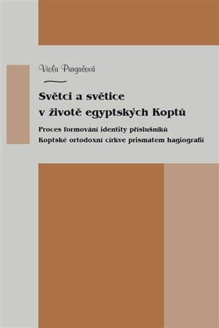 Světci a světice v životě egyptských Koptů - Proces formování identity příslušníků Koptské orthodoxní církve prismatem hagiografií koupíte na Kosmas.cz