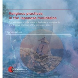 Religious practices in the Japanese mountains - From fleeing the hells towards the healthy, sustainable and spiritual practices of the consumer society koupíte na Kosmas.cz