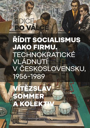 Řídit socialismus jako firmu - Technokratické vládnutí v Československu 1956-1989, 1. vydání koupíte na Kosmas.cz