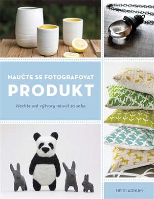 Naučte se fotografovat PRODUKT - Nechte své výtvory mluvit za sebe koupíte na Kosmas.cz