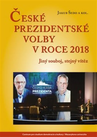 České prezidentské volby v roce 2018 - Jiný souboj, stejný vítěz koupíte na Kosmas.cz