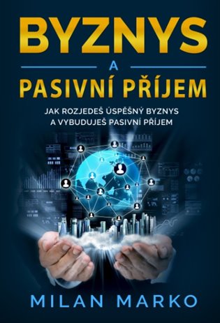Byznys a Pasivní příjem - Jak rozjedeš úspěšný byznys a vybuduješ pasivní příjem koupíte na Kosmas.cz