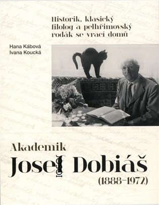 Akademik Josef Dobiáš (1888-1972) - Historik, klasický filolog a pelhřimovský rodák se vrací domů koupíte na Kosmas.cz