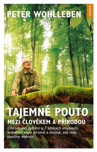 Tajemné pouto mezi člověkem a přírodou - Ohromující zjištění o 7 lidských smyslech, srdečním tepu stromů a otázce, zda mají rostliny vědomí koupíte na Kosmas.cz