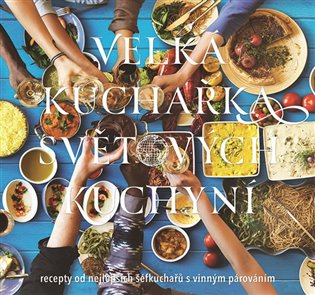 Kniha Velká kuchařka světových kuchyní. recepty od nejlepších šéfkuchařů s vinným párováním