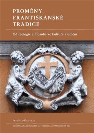 Proměny františkánské tradice - Od teologie a filosofie ke kultuře a umění koupíte na Kosmas.cz