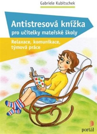 Antistresová knížka pro učitelky mateřské školy - Relaxace, komunikace, týmová práce koupíte na Kosmas.cz