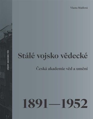 Stálé vojsko vědecké - Česká akademie věd a umění 1891–1952 koupíte na Kosmas.cz