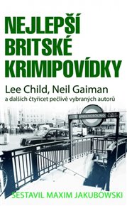 Nejlepší britské krimipovídky: Lee Child, Neil Gaiman a dalších čtyřicet pečlivě vybraných autorů - Neil Gaiman, Lee Child,  kol., Maxim Jakubowski (ed.)