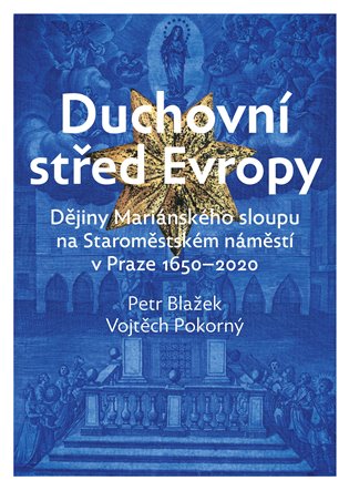 Duchovní střed Evropy - Dějiny Mariánského sloupu na Staroměstském náměstí 1650-2020 koupíte na Kosmas.cz