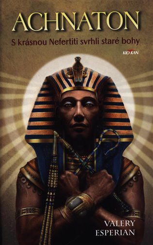 Achnaton - S krásnou Nefertiti svrhli staré bohy koupíte na Kosmas.cz