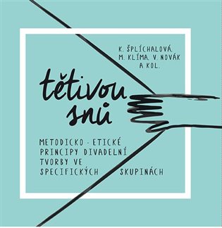 Tětivou snů: Metodicko-etické principy divadelní tvorby ve specifických skupinách koupíte na Kosmas.cz