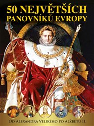 50 největších panovníků Evropy od Alexandra Velikého po Alžbětu II