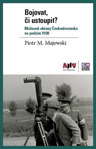 Bojovat, či ustoupit? Možnosti obrany Československa na podzim 1938 - Piotr Maciej Majewski