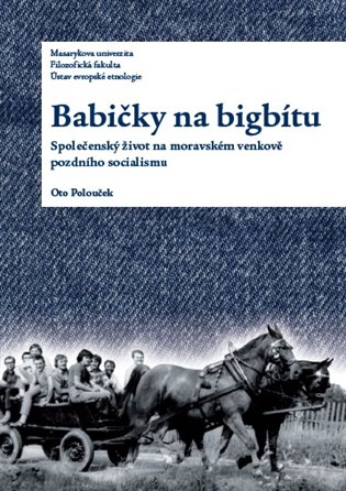 Babičky na bigbítu - Společenský život na moravském venkově pozdního socialismu koupíte na Kosmas.cz