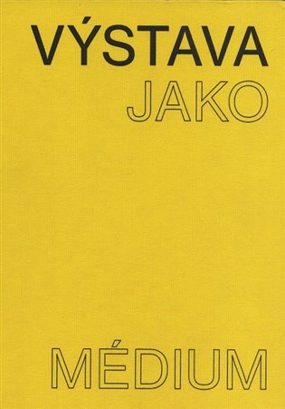 Výstava jako médium. České umění 1957-1999 koupíte na Kosmas.cz