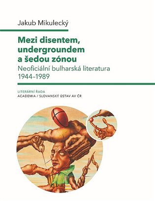 Mezi disentem, undergroundem a šedou zónou - Neoficiální bulharská literatura 1944-1989 koupíte na Kosmas.cz