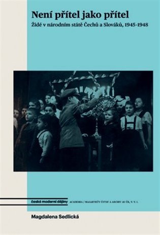Není přítel jako přítel - Židé v národním státě Čechů a Slováků, 1945-1948 koupíte na Kosmas.cz