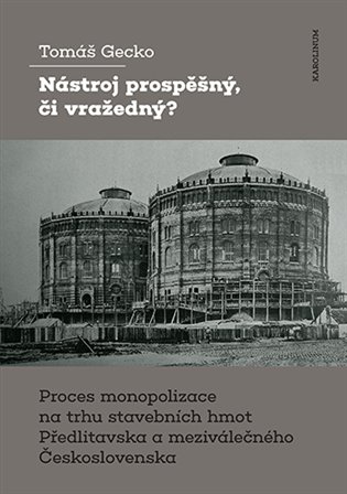 Nástroj prospěšný, či vražedný? - Proces monopolizace na trhu stavebních hmot Předlitavska a meziválečného Československa koupíte na Kosmas.cz