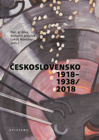 Československo 1918–1938/2018 - Petr A. Bílek, Bohumil Jiroušek, Lukáš Novotný