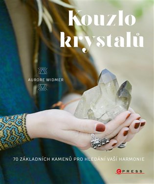 Kouzlo krystalů. 70 základních kamenů pro hledání vaší harmonie