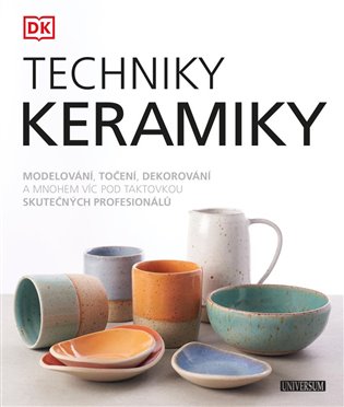 Kniha Techniky keramiky. Modelování, točení, deokorvání a mnohem víc pod taktovkou skutečných profesionálů