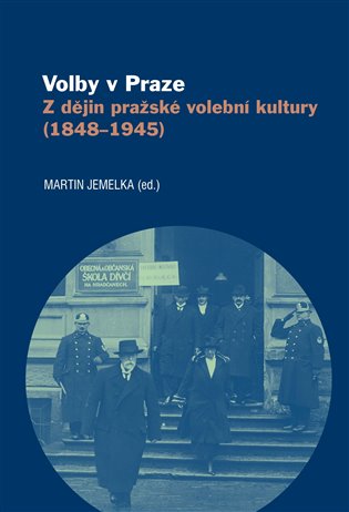 Volby v Praze - Z dějin pražské volební kultury (1848-1945) koupíte na Kosmas.cz