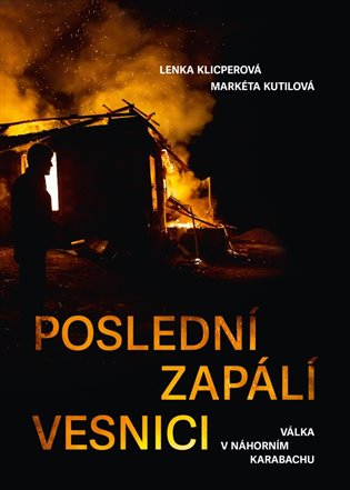 Poslední zapálí vesnici - Válka v Náhorním Karabachu koupíte na Kosmas.cz