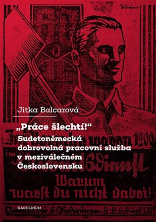 "Práce šlechtí" Sudetoněmecká dobrovolná pracovní služba v meziválečném Československu koupíte na Kosmas.cz