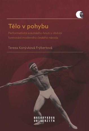 Tělo v pohybu - Performativita sokolského hnutí v období formování moderního českého národa koupíte na Kosmas.cz