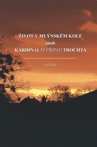 Život v mlýnském kole aneb kardinální případ Trochta koupíte na Kosmas.cz