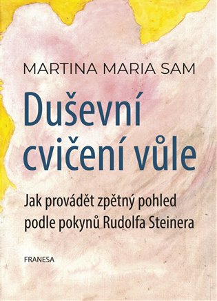 Duševní cvičení vůle - Jak provádět zpětný pohled podle pokynů Rudolfa Steinera koupíte na Kosmas.cz