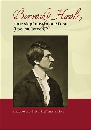 Borovský Havle, jsme slepí nástrojové času (i po 200 letech)? koupíte na Kosmas.cz