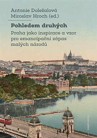 Pohledem druhých - Praha jako inspirace a vzor pro emancipační zápas malých národů koupíte na Kosmas.cz