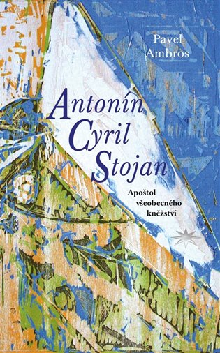 Antonín Cyril Stojan. Apoštol všeobecného kněžství koupíte na Kosmas.cz