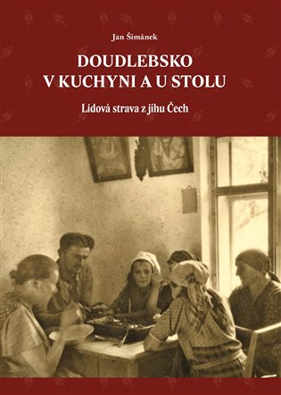 Doudlebsko v kuchyni a u stolu - Lidová strava z jihu Čech koupíte na Kosmas.cz