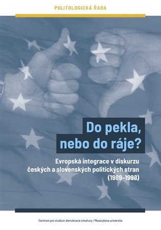 Do pekla, nebo do ráje? - Evropská integrace v diskurzu českých a slovenských politických stran (1989-1998) koupíte na Kosmas.cz