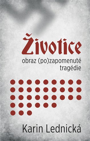 Životice: obraz (po)zapomenuté tragédie koupíte na Kosmas.cz