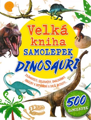 Kniha Velká kniha samolepek - Dinosauři. Zajímavosti, spojovačky, omalovánky, obrázky k dotvoření a další aktivity ...