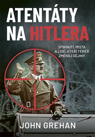 Atentáty na Hitlera - Spiknutí, místa a lidé, kteří téměř změnili dějiny koupíte na Kosmas.cz
