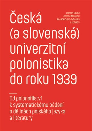 Česká (a slovenská) univerzitní polonistika do roku 1939 - Od polonofilství k systematickému bádání o dějinách polského jazyka a literatury koupíte na Kosmas.cz