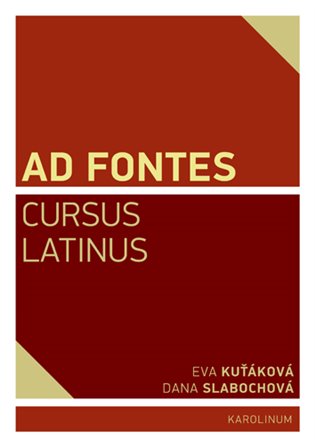 Ad Fontes. Cursus Latinus - Eva Kuťáková, Dana Slabochová