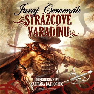 Strážcové Varadínu: Dobrodružství kapitána Báthoryho 1. - Juraj Červenák