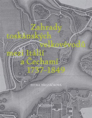 Zahrady toskánských velkovévodů mezi Toskánskem a Čechami 1737-1849 koupíte na Kosmas.cz