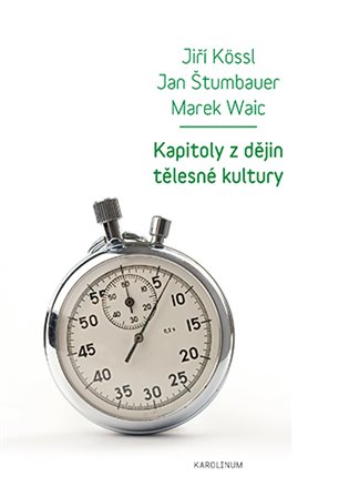 Kapitoly z dějin tělesné kultury - Jiří Kössl, Jan Štumbauer